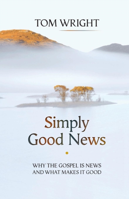 Simply Good News : Why The Gospel Is News And What Makes It Good, Paperback / softback Book