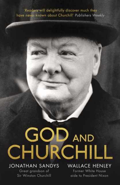 God and Churchill : How The Great Leader’s Sense Of Divine Destiny Changed His Troubled World And Offers Hope For Ours, Paperback / softback Book