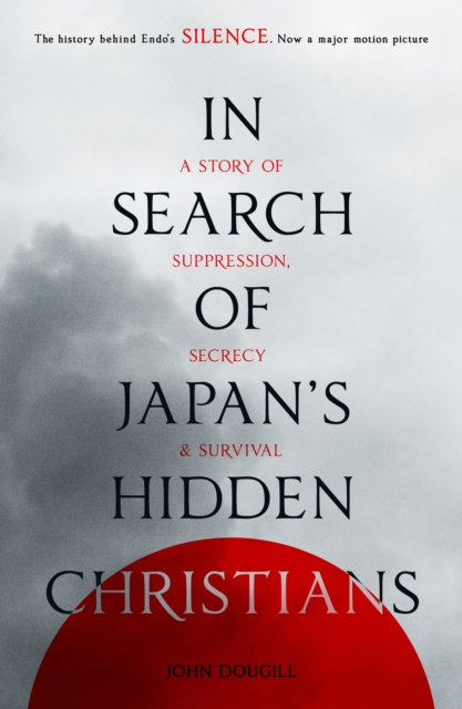 In Search of Japan's Hidden Christians : A Story Of Suppression, Secrecy And Survival, Paperback / softback Book