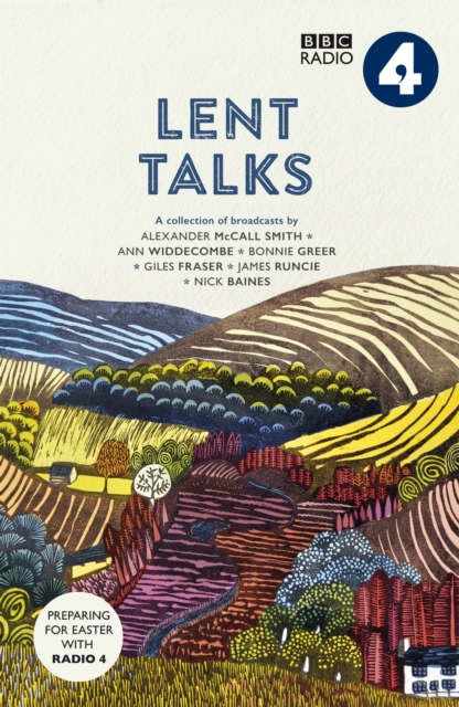 Lent Talks : A Collection of Broadcasts by Nick Baines, Giles Fraser, Bonnie Greer, Alexander McCall Smith, James Runcie and Ann Widdecombe, Paperback / softback Book