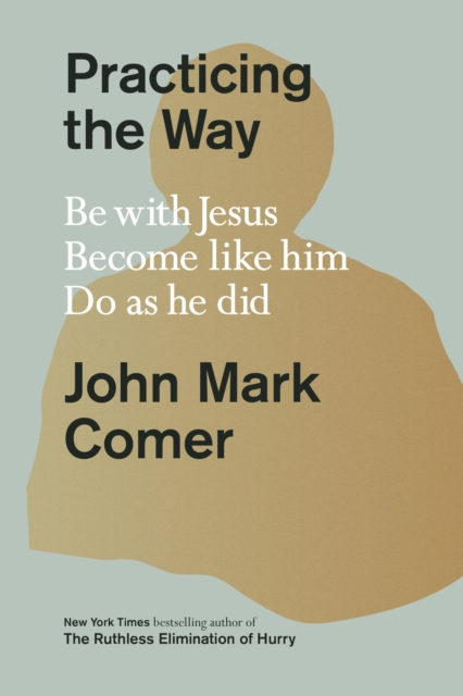 Practicing the Way : Be with Jesus. Become like him. Do as he did, Hardback Book