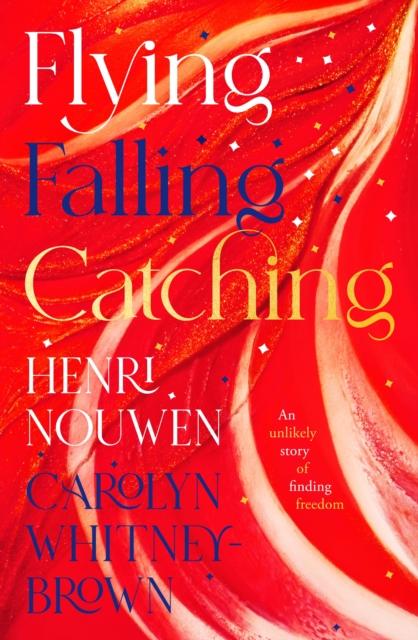 Flying, Falling, Catching : An Unlikely Story of Finding Freedom, EPUB eBook