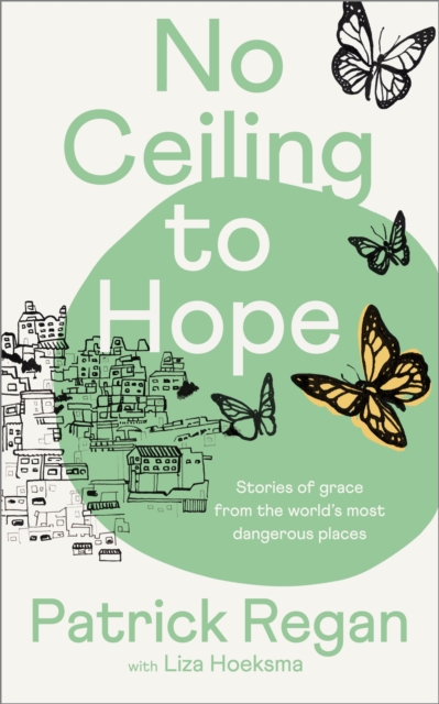 No Ceiling to Hope : Stories of grace from the world's most dangerous places, Paperback / softback Book