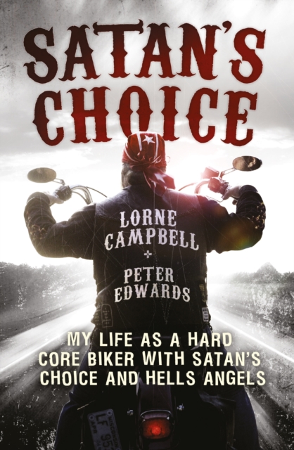 Satan's Choice : My Life as a Hard Core Biker with Satan's Choice and Hells Angels, EPUB eBook
