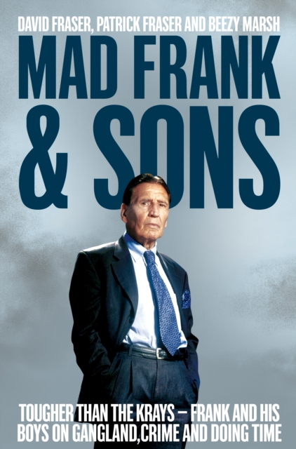 Mad Frank and Sons : Tougher than the Krays, Frank and his boys on gangland, crime and doing time, EPUB eBook