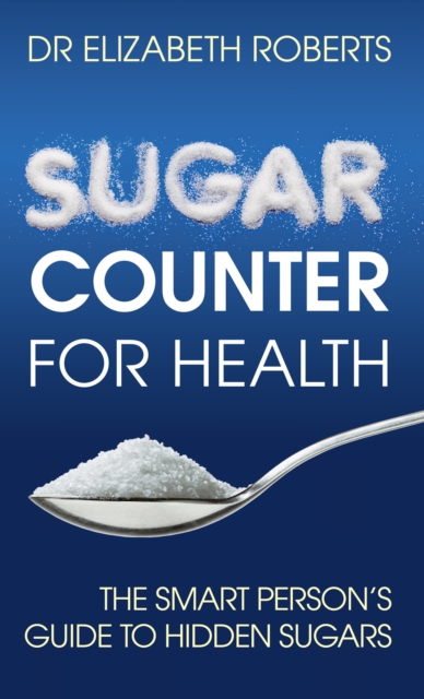 Sugar Counter for Health : The Smart Person's Guide to Hidden Sugars, Paperback / softback Book