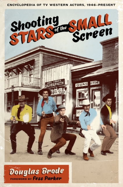 Shooting Stars of the Small Screen : Encyclopedia of TV Western Actors, 1946-Present, Paperback / softback Book