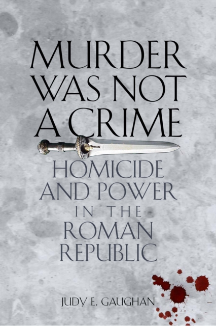 Murder Was Not a Crime : Homicide and Power in the Roman Republic, Paperback / softback Book