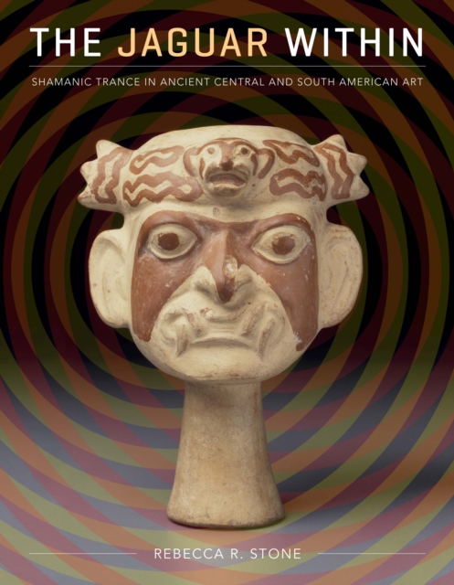 The Jaguar Within : Shamanic Trance in Ancient Central and South American Art, Hardback Book