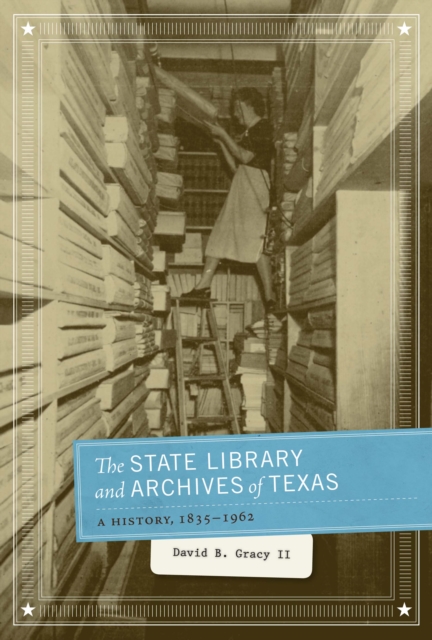 The State Library and Archives of Texas : A History, 1835-1962, Paperback / softback Book