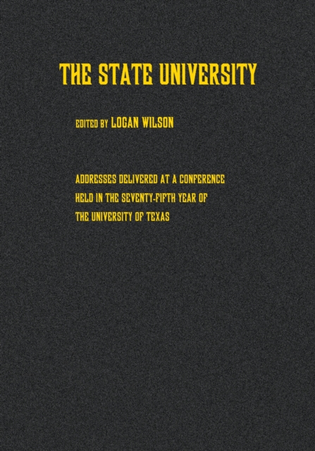 The State University : Addresses Delivered at a Conference Held in the Seventy-fifth Year of the University of Texas, Paperback / softback Book The State University : Addresses Delivered at a Conference Held in the Seventy-fifth Year of the University of Texas, Paperback / softback Book