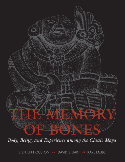 The Memory of Bones : Body, Being, and Experience among the Classic Maya, EPUB eBook