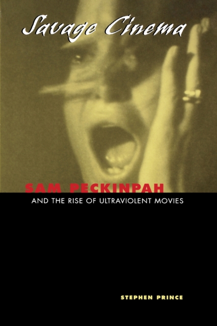 Savage Cinema : Sam Peckinpah and the Rise of Ultraviolent Movies, Paperback / softback Book