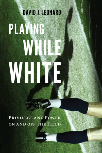 Playing While White : Privilege and Power on and off the Field, Paperback / softback Book