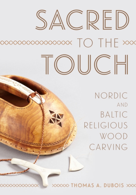 Sacred to the Touch : Nordic and Baltic Religious Wood Carving, Paperback / softback Book