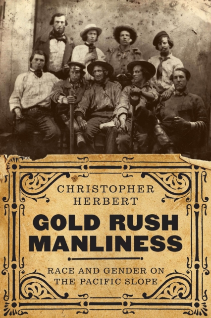 Gold Rush Manliness : Race and Gender on the Pacific Slope, EPUB eBook