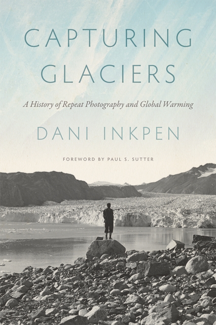 Capturing Glaciers : A History of Repeat Photography and Global Warming, EPUB eBook