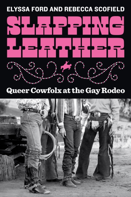 Slapping Leather : Queer Cowfolx at the Gay Rodeo, Hardback Book