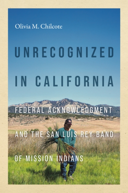 Unrecognized in California : Federal Acknowledgment and the San Luis Rey Band of Mission Indians, Hardback Book