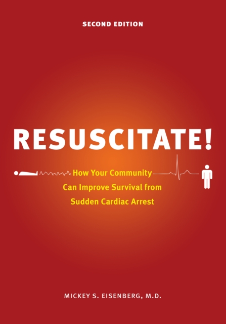 Resuscitate! : How Your Community Can Improve Survival from Sudden Cardiac Arrest, EPUB eBook