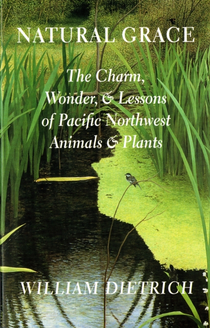 Natural Grace : The Charm, Wonder, and Lessons of Pacific Northwest Animals and Plants, EPUB eBook