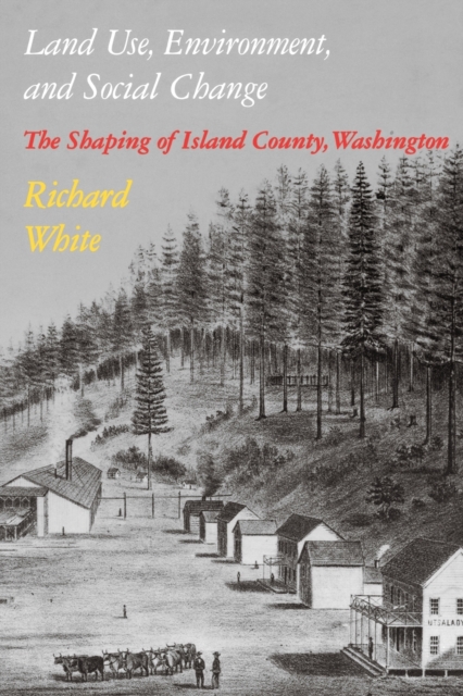Land Use, Environment, and Social Change : The Shaping of Island County, Washington, Paperback / softback Book