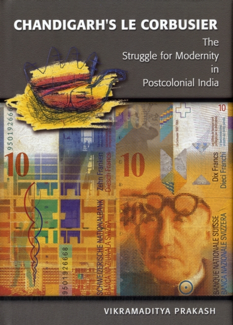 Chandigarh's Le Corbusier : The Struggle for Modernity in Postcolonial India, Hardback Book