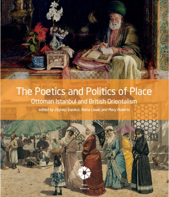 The Poetics and Politics of Place : Ottoman Istanbul and British Orientalism, Paperback / softback Book