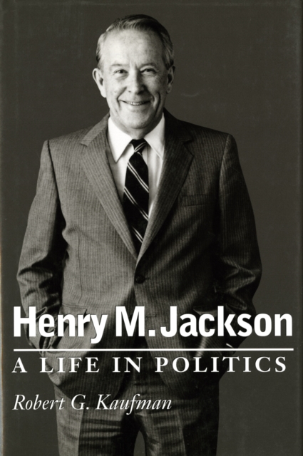 Henry M. Jackson : A Life in Politics, Paperback / softback Book