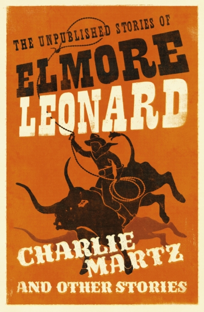 Charlie Martz and Other Stories : The Unpublished Stories of Elmore Leonard, EPUB eBook
