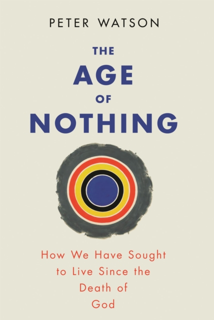 The Age of Nothing : How We Have Sought To Live Since The Death of God, EPUB eBook