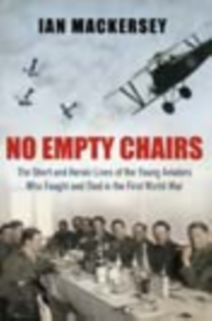 No Empty Chairs : The Short and Heroic Lives of the Young Aviators Who Fought and Died in the First World War, EPUB eBook