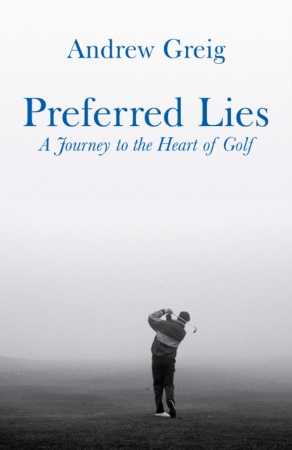 Preferred Lies : A Journey to the Heart of Scottish Golf, EPUB eBook