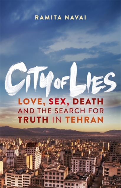City of Lies : Love, Sex, Death and the Search for Truth in Tehran, Hardback Book