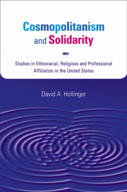 Cosmopolitanism and Solidarity : Studies in Ethnoracial, Religious and Professional Affiliation in the United States, Hardback Book
