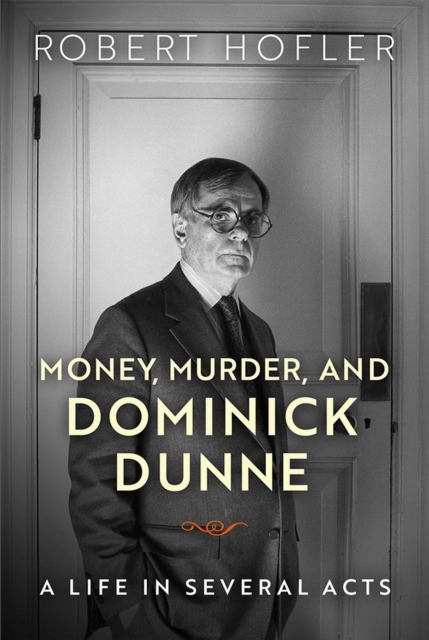 Money, Murder, and Dominick Dunne : A Life in Several Acts, Hardback Book