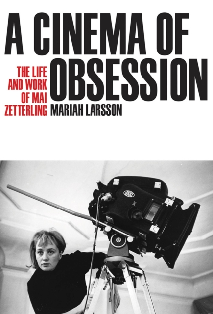 A Cinema of Obsession : The Life and Work of Mai Zetterling, Hardback Book