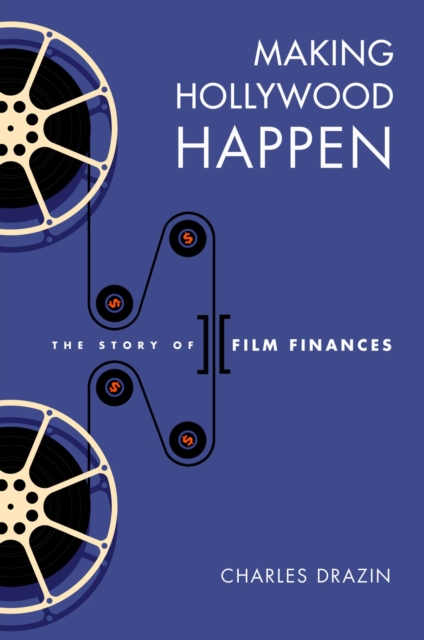 Making Hollywood Happen : The Story of Film Finances, Hardback Book