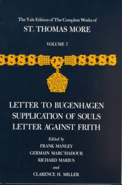 The Yale Edition of The Complete Works of St. Thomas More : Volume 7, Letter to Bugenhagen, Supplication of Souls, Letter Against Frith, Hardback Book