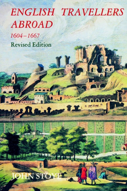 English Travelers Abroad, 1604-1667 : Their Influence on English Society and Politics, Revised Edition, Paperback / softback Book