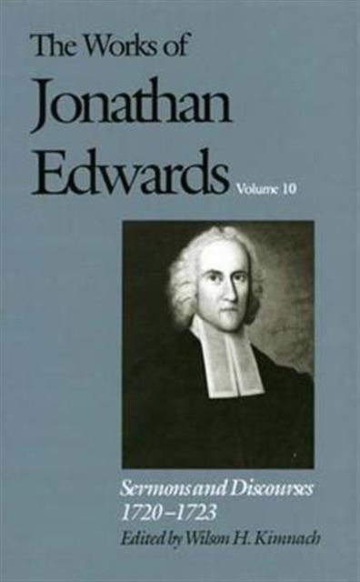 The Works of Jonathan Edwards, Vol. 10 : Volume 10: Sermons and Discourses, 1720-1723, Hardback Book