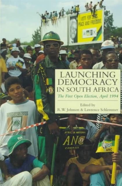 Launching Democracy in South Africa : The First Open Election, 1994, Hardback Book