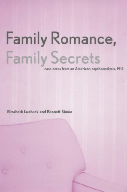 Family Romance, Family Secrets : Case Notes from an American Psychoanalysis, 1912, Hardback Book