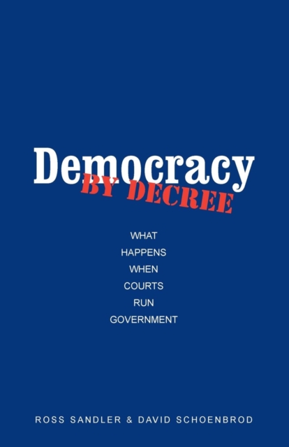 Democracy by Decree : What Happens When Courts Run Government, Paperback / softback Book