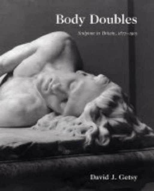 Body Doubles : Sculpture in Britain, 1877-1905, Hardback Book