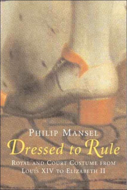 Dressed to Rule : Royal and Court Costume from Louis XIV to Elizabeth II, Hardback Book