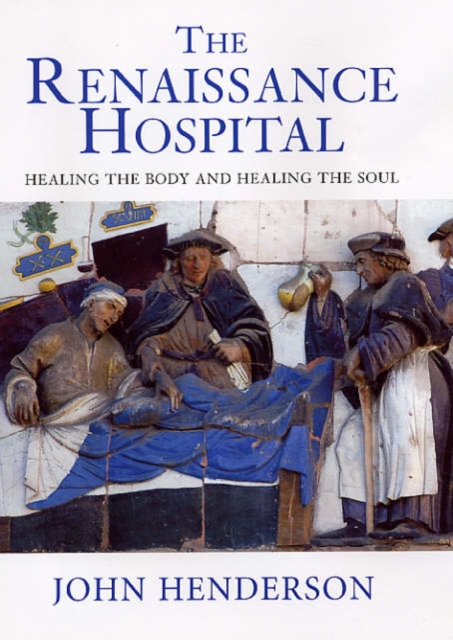 The Renaissance Hospital : Healing the Body and Healing the Soul, Hardback Book