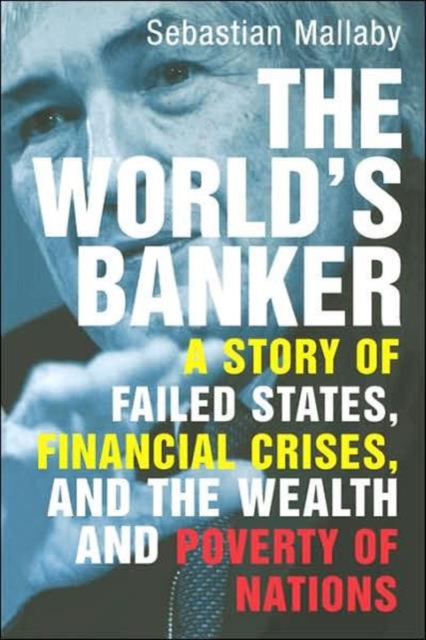 The World's Banker : A Story of Failed States, Financial Crises, and the Wealth and Poverty of Nations, Paperback / softback Book