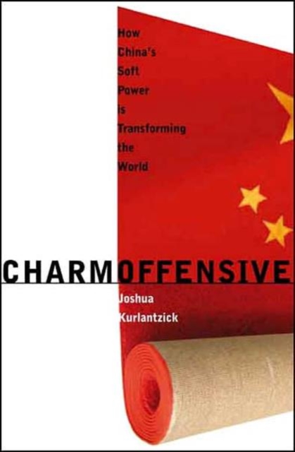 Charm Offensive : How China's Soft Power is Transforming the World, Hardback Book