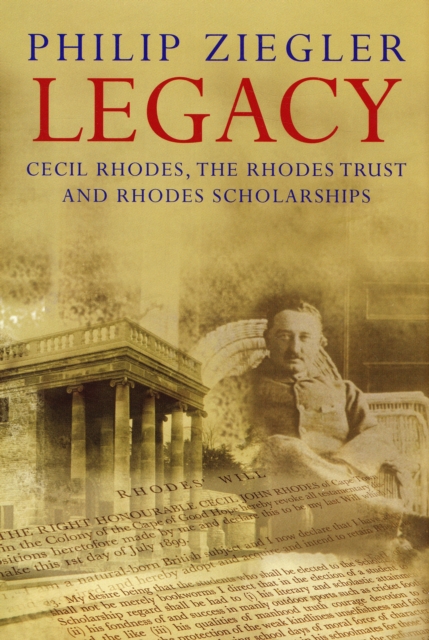 Legacy : Cecil Rhodes, the Rhodes Trust and Rhodes Scholarships, Hardback Book